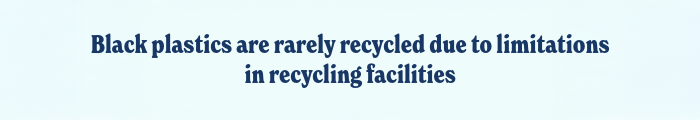 Black plastics are rarely recycled due to limitations in recycling facilities